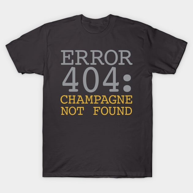 Error 404 Champagne Not Found T-Shirt by oddmatter